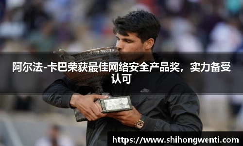 阿尔法-卡巴荣获最佳网络安全产品奖，实力备受认可