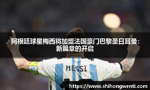 阿根廷球星梅西将加盟法国豪门巴黎圣日耳曼：新篇章的开启