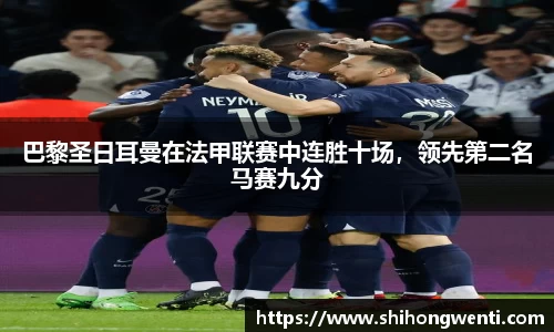 巴黎圣日耳曼在法甲联赛中连胜十场，领先第二名马赛九分